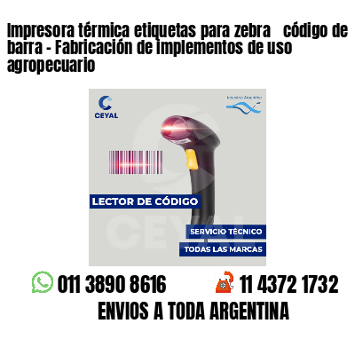 Impresora térmica etiquetas para zebra  código de barra - Fabricación de implementos de uso agropecuario